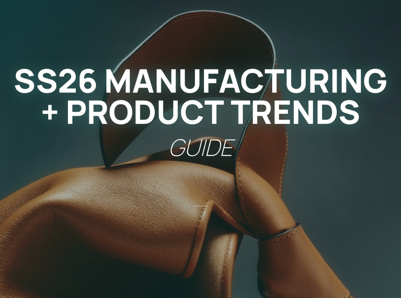 SS26 MANUFACTURING + PRODUCT TRENDS GUIDE